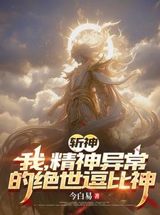 斩神我精神异常的绝世逗比神